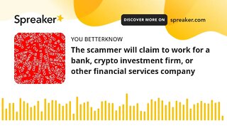 The scammer will claim to work for a bank, crypto investment firm, or other financial services compa