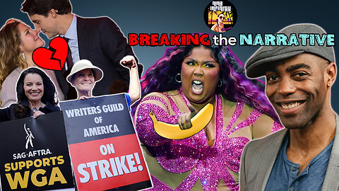 SAG & WGOA Strike, Trudeau & Wife Separate, Lizzo did WHAT?! | BREAKING the NARRATIVE