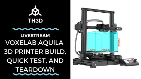 Voxelab Aquila 3D Printer Build, Quick Test, and Teardown | Livestream | 5/21/21