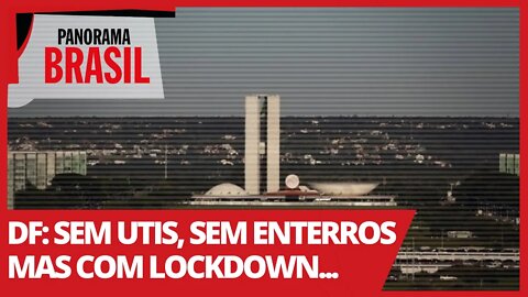 DF: sem UTIs, sem enterros, mas com lockdown... - Panorama Brasil nº499 - 22/03/21