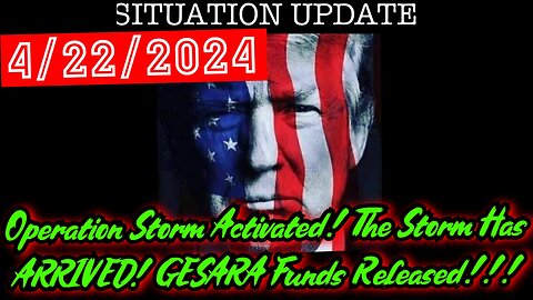 Situation Update 4.22.24: Operation Storm Activated! The Storm Has ARRIVED! GESARA Funds Released!