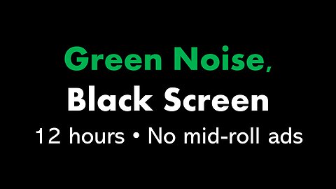 Green Noise, Black Screen 🟢⬛ • 12 hours • No mid-roll ads