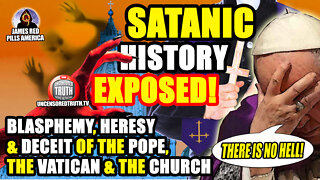 SATANIC HISTORY EXPOSED! The Blasphemy, Heresy & Deceit Of Pope Francis, The Vatican & The Church!