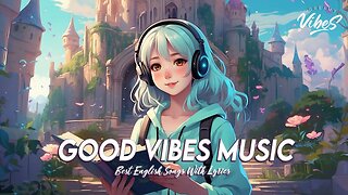 Good Vibes Music 🍀Mood Chill Vibes English Chill Songs ~ New Tiktok Viral Songs Playlist With Lyrics