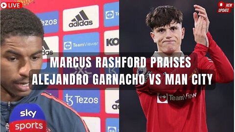 Manchester United News I Marcus Rashford Praises Alejandro Garnacho Vs Man City