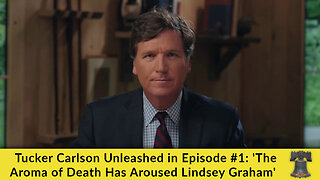 Tucker Carlson Unleashed in Episode #1: 'The Aroma of Death Has Aroused Lindsey Graham'