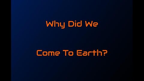 15 : Why did we come to Earth?