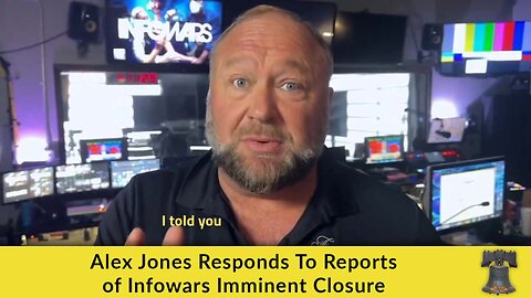 Alex Jones Responds To Reports of Infowars Imminent Closure