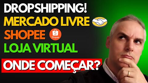 POR ONDE DEVO COMEÇAR NO DROPSHIPPING? SHOPEE , MERCADO LIVRE OU LOJA VIRTUAL?