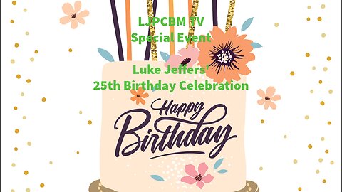 LJPCBM TV Special Event - Luke Jeffers' 25th Birthday Celebration