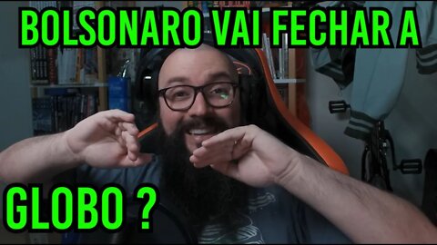 Bolsonaro Vai Fechar a Globo ?