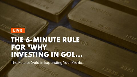 The 6-Minute Rule for "Why Investing in Gold Could be a Smart Move"