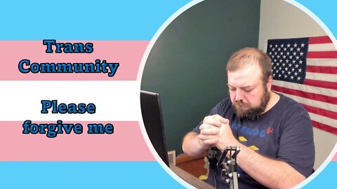 My sincere and heartfelt apology to the Trans community