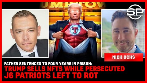 Father Sentenced To FOUR YEARS in Prison: Trump Sells NFTs While Persecuted J6 Patriots Left To ROT