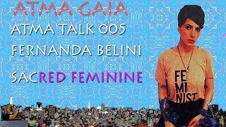 ATMA TALK 005- FERNANDA BELINI - SACRED FEMININE , IMPORTANCE OF SACRED FEMININE IN CURRENT TIMES