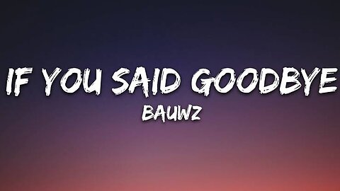 BAUWZ - IF YOU SAID GOODBYE (Lyrics) [7clouds Release