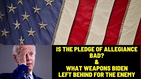 Is the Pledge of Allegiance Bad? & What Weapons Biden Left Behind For the Enemy