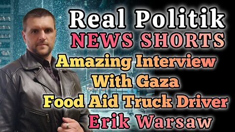 Fascinating Interview With Gaza Food Aid Truck Driver - Real Politik Live Show! Erik Warsaw