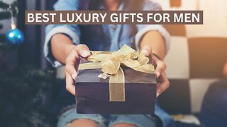 BEST Luxury Gifts For Men