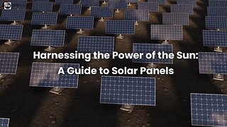 Harnessing the Power Of The Sun: A Guide To Solar Panels