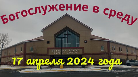 Богослужение в среду 17 Апреля 2024 года
