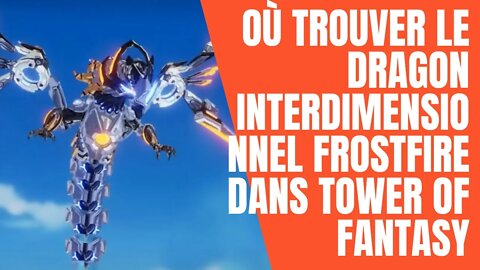 Où trouver le dragon interdimensionnel Frostfire dans Tower of Fantasy