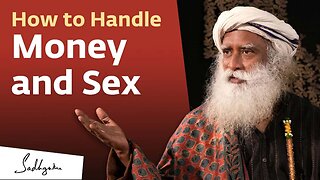 How to Handle Money and Sex | Sadhguru