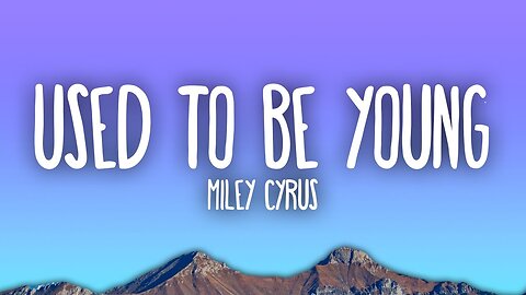 Miley Cyrus - Used To Be Young Lyrics