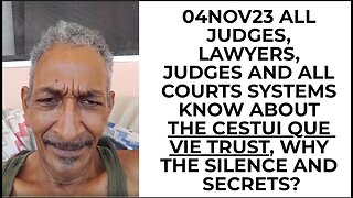 04NOV23 ALL JUDGES, LAWYERS, JUDGES AND ALL COURTS SYSTEMS KNOW ABOUT THE CESTUI QUE VIE TRUST, WHY