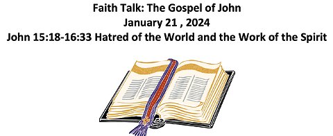 Faith Talk - John 15 -16 Hatred of the World and the Work of the Spirit