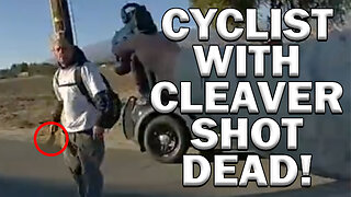 Wanted Cyclist Armed With Cleaver Taken Out On Video! LEO Round Table S0801b