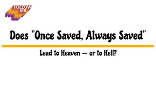 Does "Once Saved, Always Saved" Lead to Heaven or to Hell?