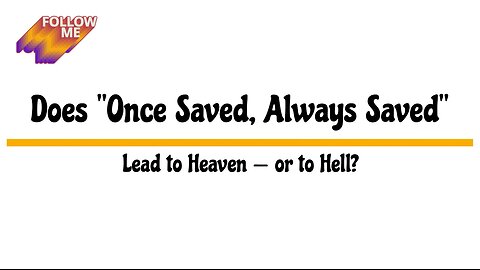 Does "Once Saved, Always Saved" Lead to Heaven or to Hell?