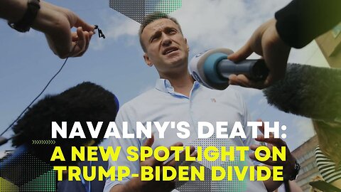 Navalny's Death: A New Spotlight on Trump-Biden Divide