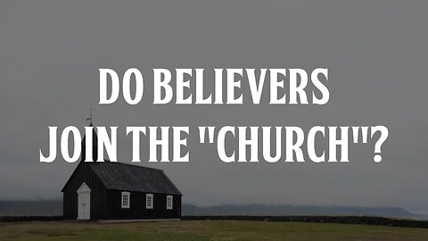 Do Believers Join the "Church"?