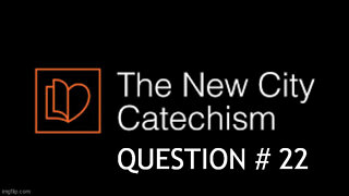 The New City Catechism Question # 22: Why must the Redeemer be truly human?