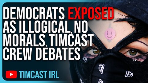 Democrats EXPOSED As Illogical, No Morals, Timcast Crew Breaks Down Political Debate