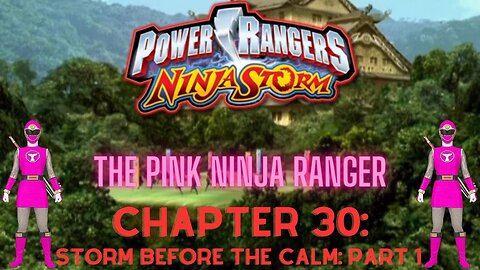 Ninja Storm: The Pink Ninja Ranger - Chapter 30: Storm Before The Calm: Part 1