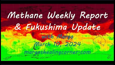 Methane Weekly Report & Fukushima Update with Margo (Mar. 10, 2024)