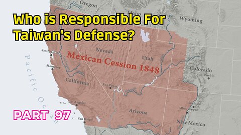 (97) Who is Responsible for Taiwan's Defense? | The 1848 Mexican Cession