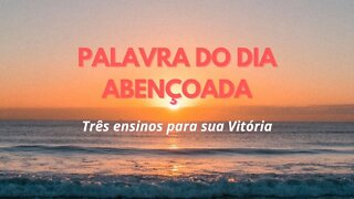 Palavra do Dia Abençoada 21/04 — Três ensinos para sua Vitória