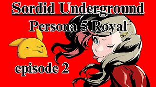 Sordid Underground - Persona 5 Royal - episode 2 (Blind Playthrough)
