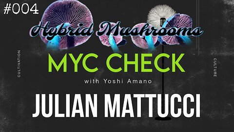 Hybrid Mushrooms w Julian Mattucci - Myc Check with Yoshi Amano ep 004