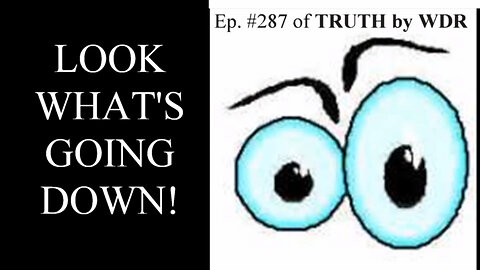 Look What's Going Down! Ep. 287 of TRUTH by WDR