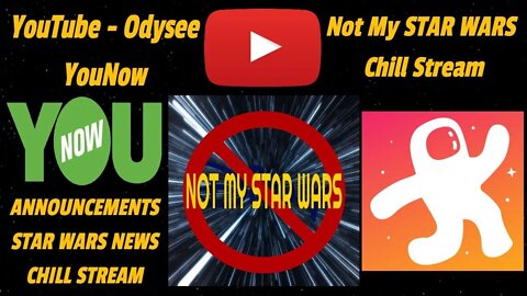 YouTube - Odysee - YouNow - Not My STAR WARS Chill Stream - Announcements and STAR WARS NEWS