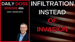 Ep. 486 | Infiltration Instead of Invasion | The Daily Dose