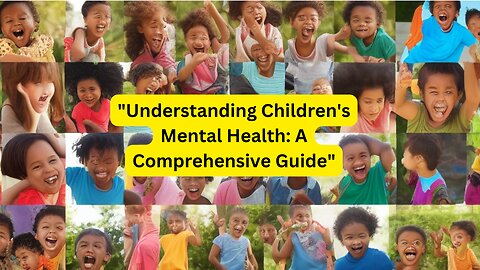 "Understanding Children's Mental Health: A Comprehensive Guide"