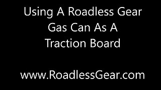 Using The Roadless Gear Gas Can As A Traction Board