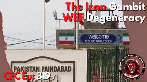 Council on Future Conflict Episode 319 The Iran Gambit, WEF Degeneracy