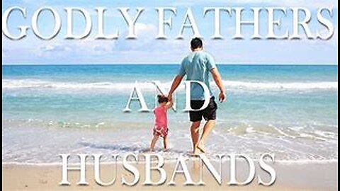 A Message to the Saints - Godly Fathers and Husbands